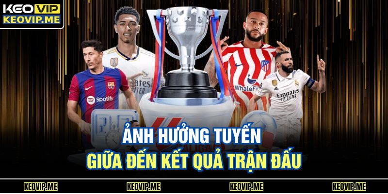 Tiền Vệ Trong Bóng Đá - Vai Trò, Phân Loại Và Giá Trị 3 Ảnh hưởng tuyến giữa đến kết quả trận đấu