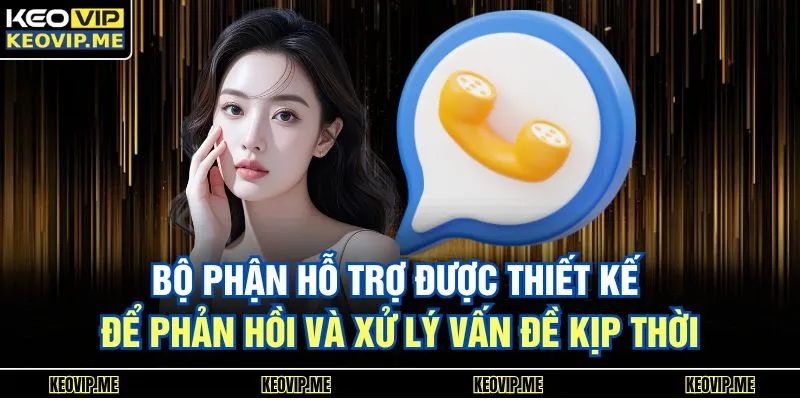 Bộ phận hỗ trợ được thiết kế để phản hồi và xử lý vấn đề kịp thời