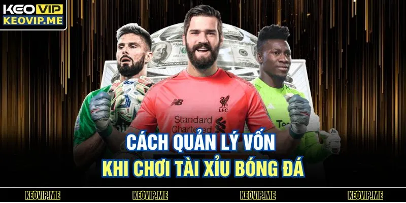 Cách quản lý vốn khi chơi tài xỉu bóng đá