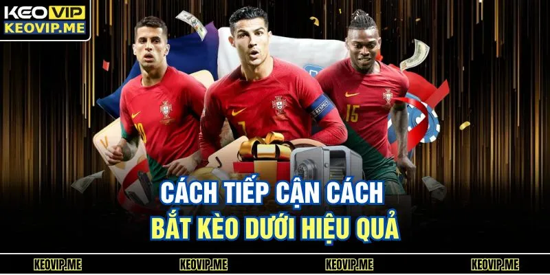 Cách tiếp cận cách bắt kèo dưới hiệu quả