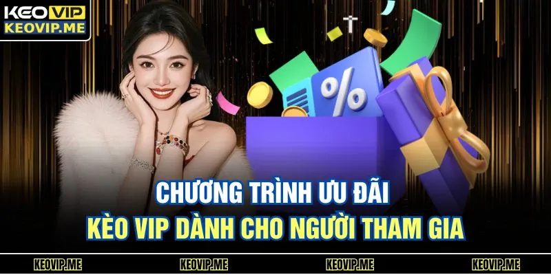 Trang chủ 21 Chương trình ưu đãi Kèo Vip dành cho người tham gia