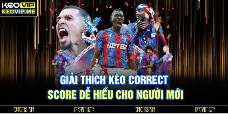 Kèo Correct Score Là Gì? Hướng Dẫn Hiểu Nhanh Cho Người Mới 1 Giải thích kèo correct score dễ hiểu cho người mới