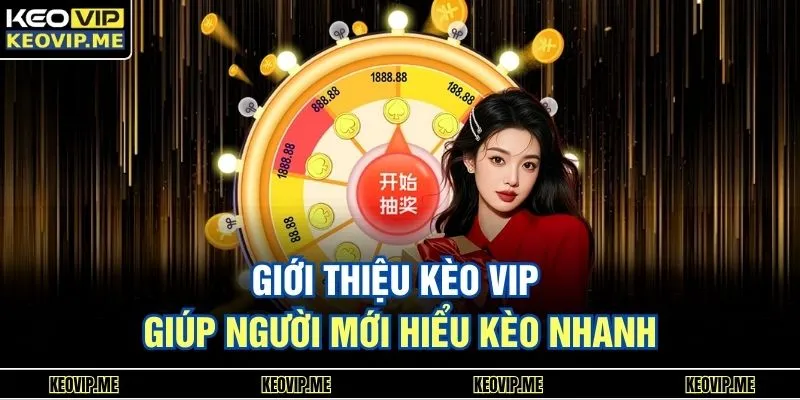 Giới Thiệu KÈO VIP 1 Giới thiệu KÈO VIP giúp người mới hiểu kèo nhanh