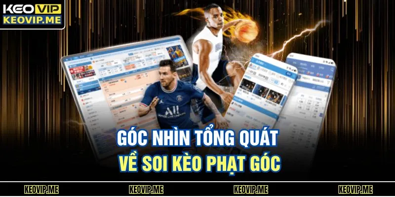 Soi Kèo Phạt Góc Chuẩn Xác Giúp Người Chơi Bắt Trận Dễ Hơn 1 Góc nhìn tổng quát về soi kèo phạt góc