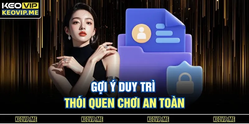 Gợi ý duy trì thói quen chơi an toàn