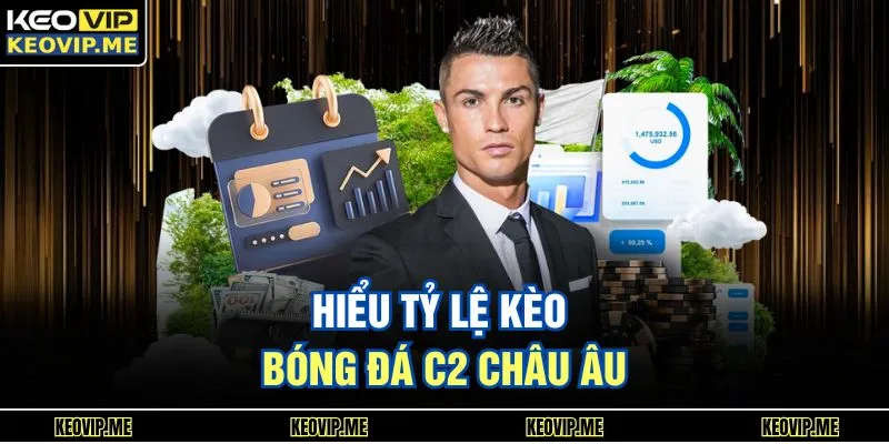 Hiểu tỷ lệ kèo bóng đá C2 châu Âu