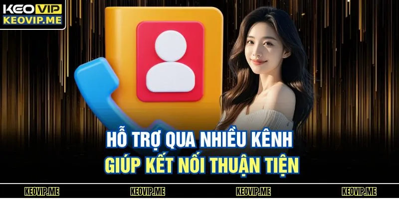 Hỗ trợ qua nhiều kênh giúp kết nối thuận tiện
