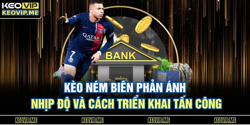 Kèo ném biên phản ánh nhịp độ và cách triển khai tấn công