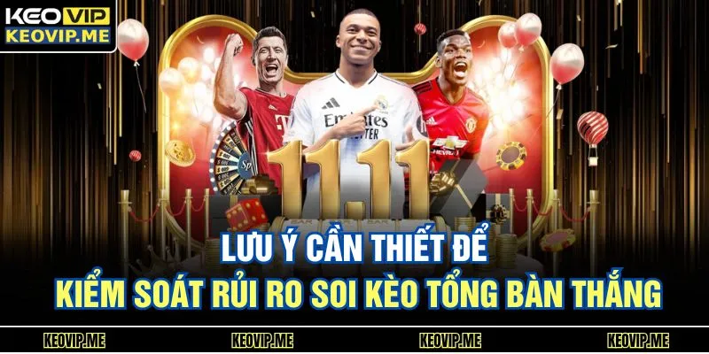 Soi Kèo Tổng Bàn Thắng Chuẩn Xác Giúp Dễ Ra Quyết Định 3 Lưu ý cần thiết để kiểm soát rủi ro soi kèo tổng bàn thắng