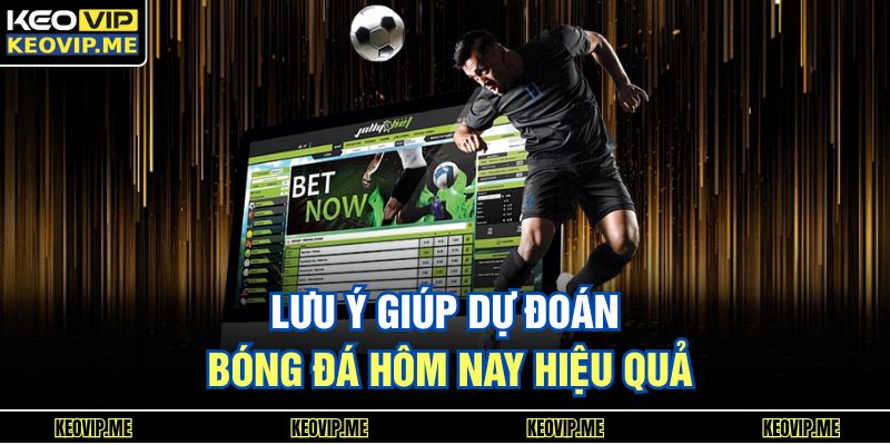 Dự Đoán Bóng Đá Hôm Nay - Chuẩn Phân Tích Dễ Hiểu 3 Lưu ý giúp dự đoán bóng đá hôm nay hiệu quả