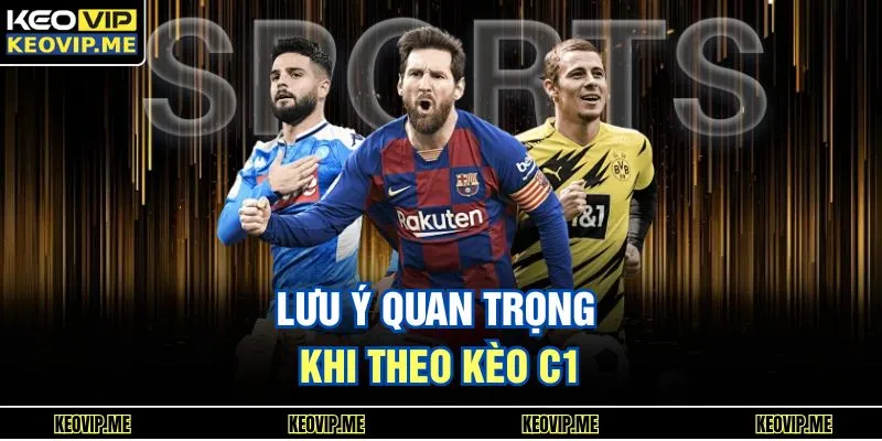 Lưu ý quan trọng khi theo kèo c1
