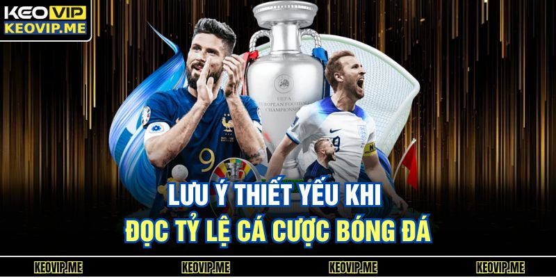 Tỷ Lệ Cá Cược Bóng Đá Giải Mã Cách Đọc Chuẩn Cho Người Mới 3 Lưu ý thiết yếu khi đọc tỷ Lệ Cá Cược Bóng Đá