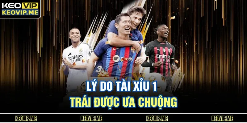 Lý do tài xỉu 1 trái được ưa chuộng