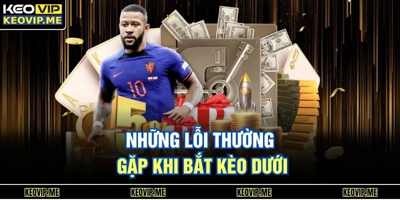 Những lỗi thường gặp khi bắt kèo dưới