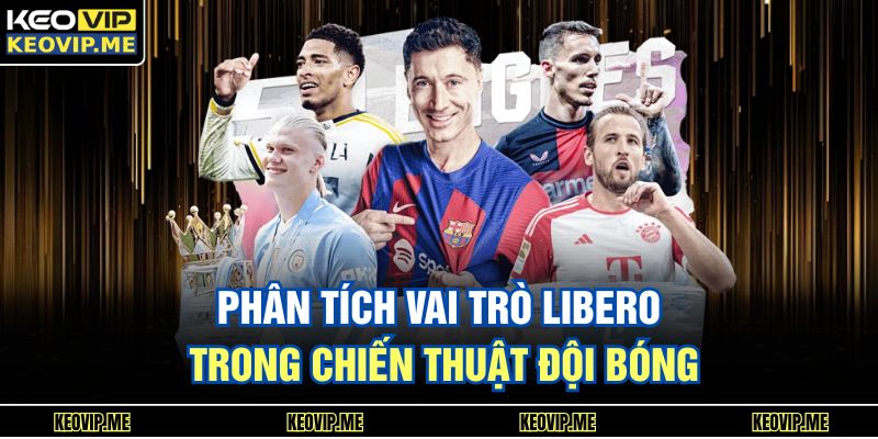 Libero Trong Bóng Đá Là Gì Vai Trò Và Giá Trị Thực Tế 2 Phân tích vai trò libero trong chiến thuật đội bóng