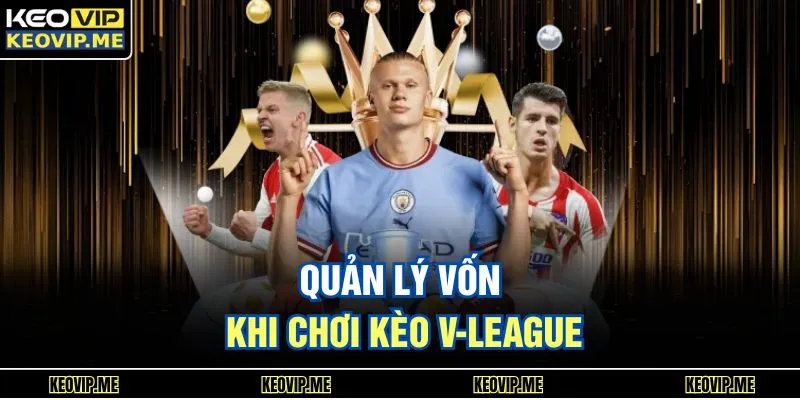 Quản lý vốn khi chơi kèo V-league
