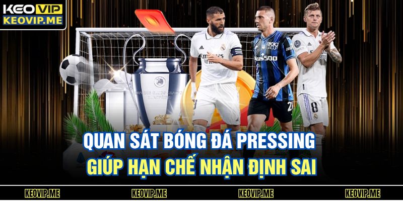 Quan sát bóng đá pressing giúp hạn chế nhận định sai